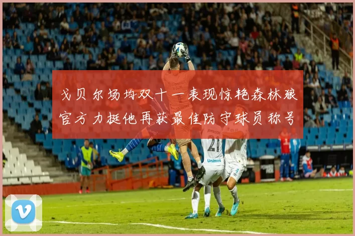 戈贝尔场均双十一表现惊艳森林狼官方力挺他再获最佳防守球员称号