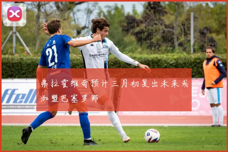 弗拉霍维奇预计三月初复出未来或加盟巴塞罗那